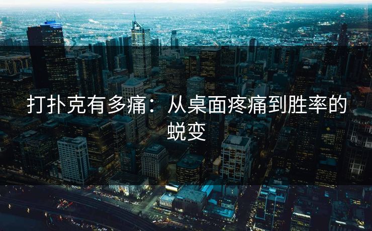 打扑克有多痛：从桌面疼痛到胜率的蜕变